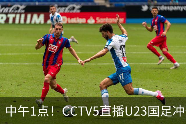 中午1点！CCTV5直播U23国足冲击小组第一，张云宁扛大旗，王钰栋或难首发