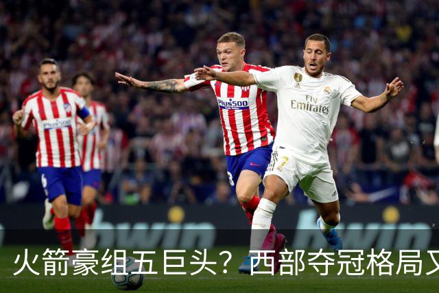 火箭豪组五巨头？西部夺冠格局又变了