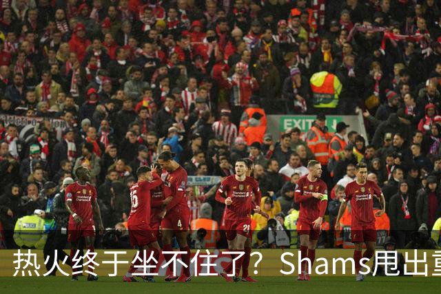 热火终于坐不住了？Shams甩出重磅交易流言，或将全力追求欧文
