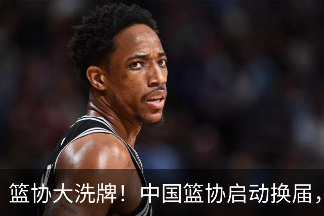 篮协大洗牌！中国篮协启动换届，郭振明离任？四大候选谁能上位？