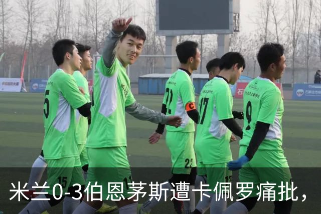 米兰0-3伯恩茅斯遭卡佩罗痛批，意甲欧联积分尴尬处第九