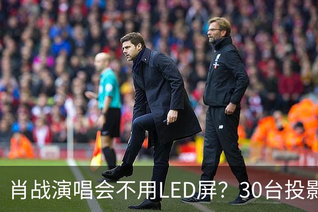 肖战演唱会不用LED屏？30台投影机满天飞，设计师出身亲自盯细节