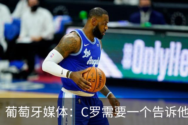 葡萄牙媒体：C罗需要一个告诉他能做什么的人！而不是摩根！