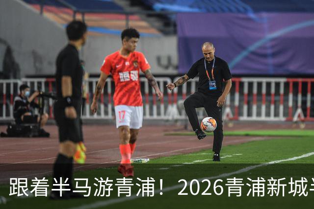 跟着半马游青浦！2026青浦新城半程马拉松赛开启报名
