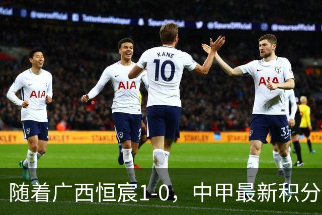 随着广西恒宸1-0，中甲最新积分榜出炉：冲超格局变天