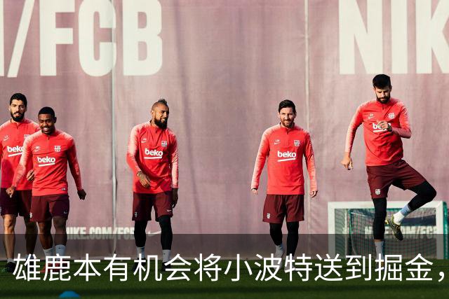 雄鹿本有机会将小波特送到掘金，但最终他们拒绝了这笔交易提案？