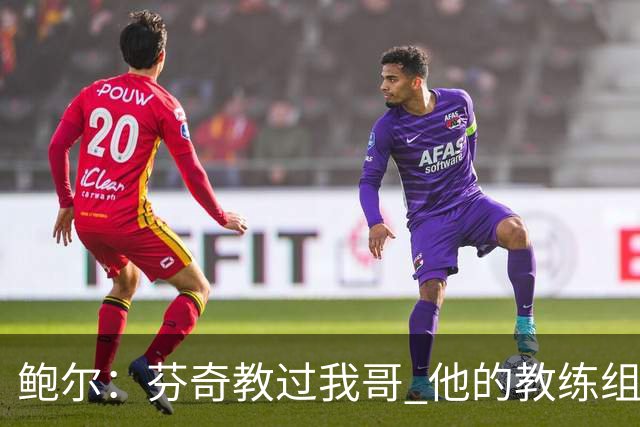 鲍尔：芬奇教过我哥 他的教练组会给出提醒 告诉我如何做好防守