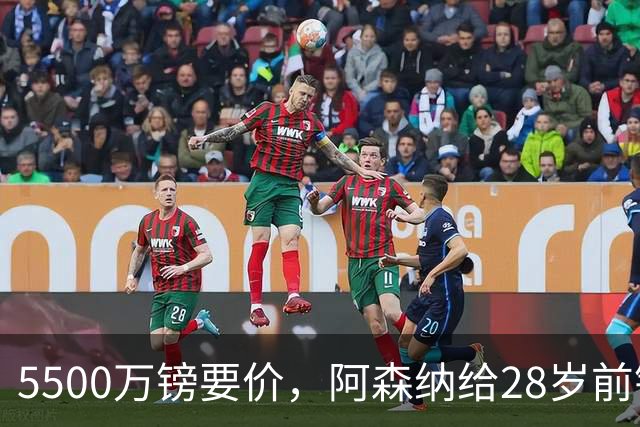 5500万镑要价，阿森纳给28岁前锋标了原价
