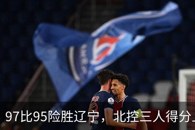 97比95险胜辽宁，北控三人得分上双库克砍17分
