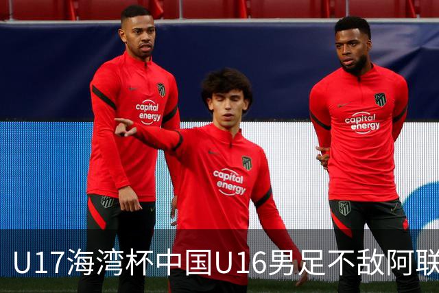 U17海湾杯中国U16男足不敌阿联酋队